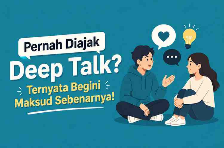 Pernah Diajak Deep Talk Ternyata Begini Maksud Sebenarnya!